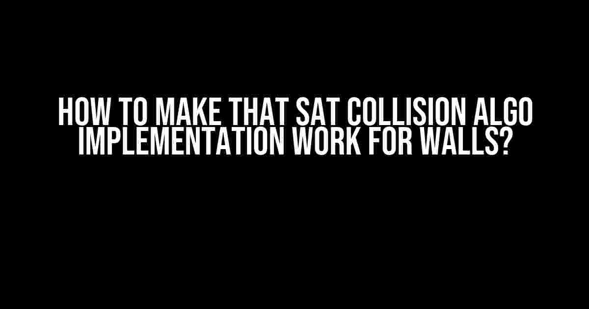 How to Make That SAT Collision Algo Implementation Work for Walls?