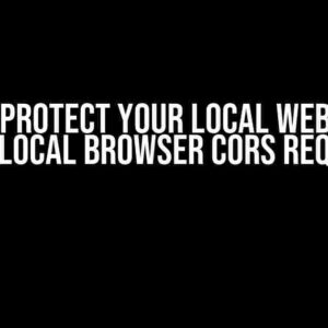 How to Protect Your Local Web Server from Local Browser CORS Requests