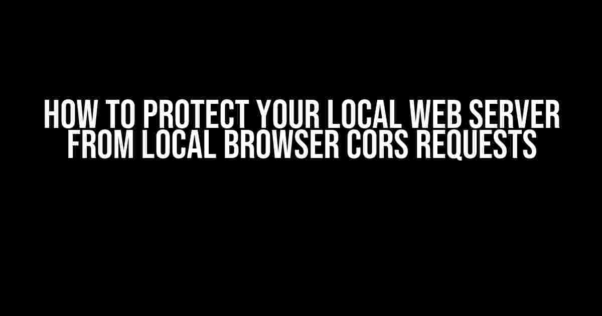 How to Protect Your Local Web Server from Local Browser CORS Requests