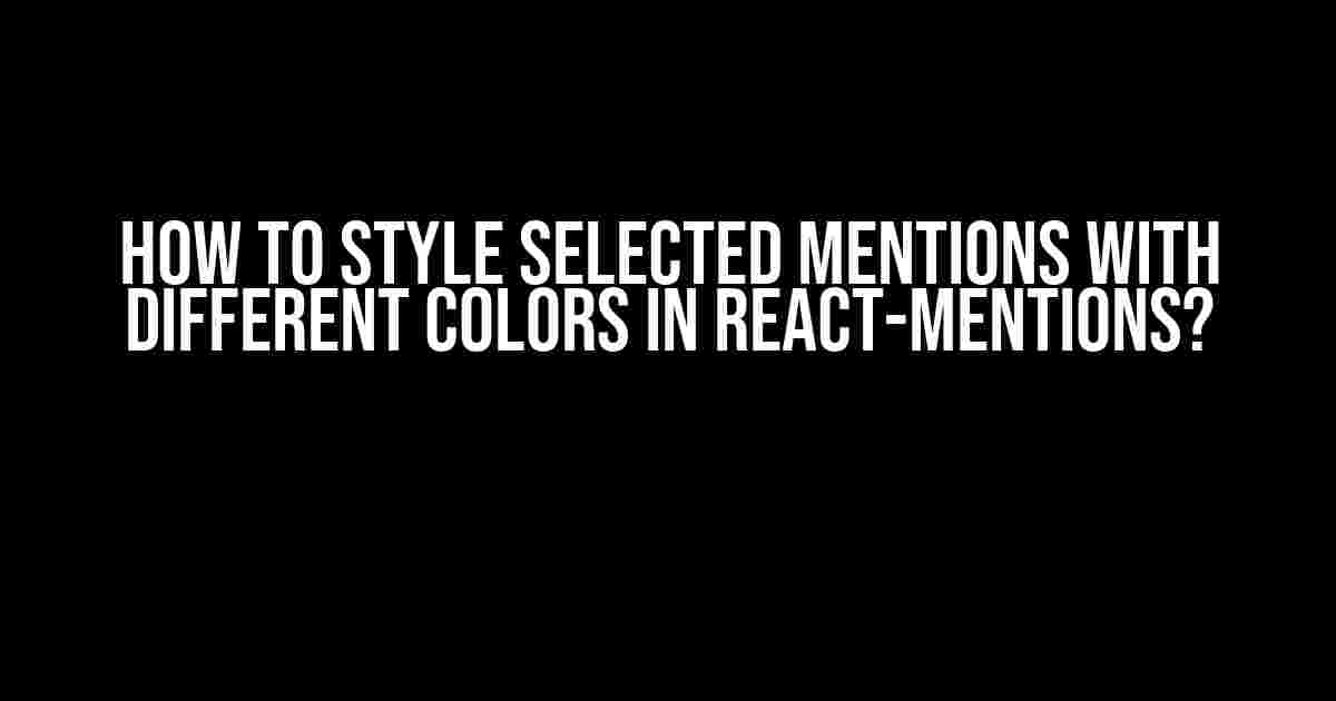 How to Style Selected Mentions with Different Colors in React-Mentions?