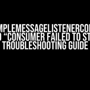 Many SimpleMessageListenerContainers lead to “Consumer failed to start”: A Troubleshooting Guide