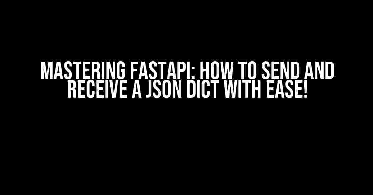 Mastering FastAPI: How to Send and Receive a JSON Dict with Ease!