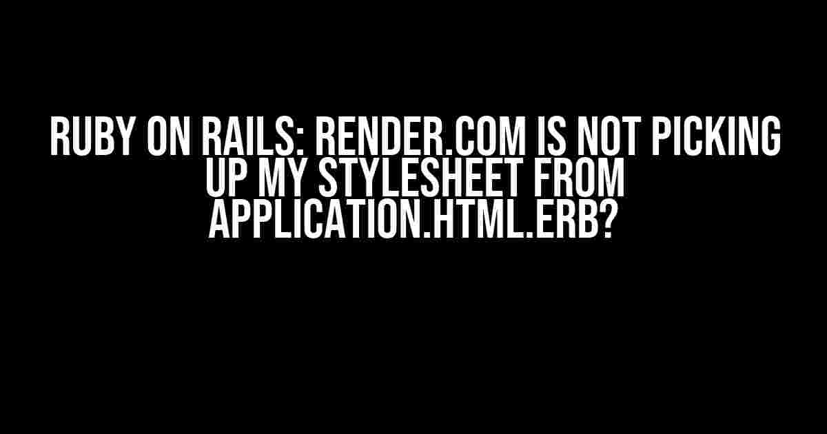 Ruby on Rails: Render.com is not picking up my stylesheet from application.html.erb?